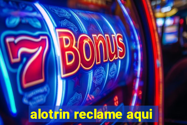 alotrin reclame aqui